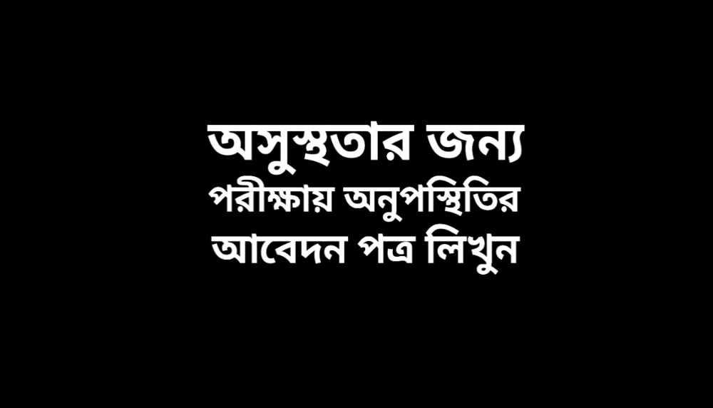 অসুস্থতার জন্য পরীক্ষায় অনুপস্থিতির আবেদন পত্র
